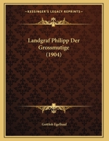 Landgraf Philipp Der Grossmutige (1904) (German Edition) 1169593542 Book Cover