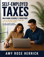 Self-Employed Taxes, Unleashing Schedule C Deductions: A Line-By-Line Guide to Unlock Deductions and Create New Tax Savings for Small Business Owners and Independent Contractors 1960427237 Book Cover