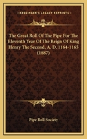 The Great Roll of the Pipe for the Eleventh Year of the Reign of King Henry the Second, A.D. 1164-1165 1166161501 Book Cover