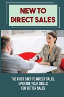 New To Direct Sales: The first Step To Direct Sales, Upgrade Your Skills For Better Sales: Direct Sales Examples B09CC4DR49 Book Cover