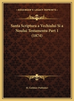 Santa Scriptura A Vechiului Si A Noului Testamentu Part 1 112096668X Book Cover