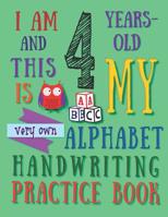 I Am 4 Years-Old and This Is My Very Own Alphabet Handwriting Practice Book: The Alphabet Handwriting Practice Book That Four-Year-Old Kids Call Their Own 1074190327 Book Cover