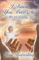 I Know You Love Me: To My Husband, Bill 162183168X Book Cover