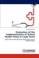 Evaluation of the Implementation of School Health Policy In Cape Town: South African National School Health Policy and its Implementation 3659243337 Book Cover