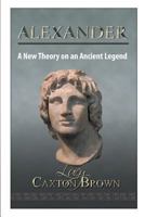 Alexander: A New Theory on an Ancient Legend 1785070177 Book Cover
