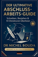 DER ULTIMATIVE ABSCHLUSSARBEITS-GUIDE: Schreiben, Bestehen & KI-Detektoren Überlisten - Vom Bachelor bis zur Promotion (German Edition) B0FM8PTJF4 Book Cover