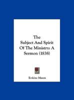 The Subject and Spirit of the Ministry: A Sermon 1162238720 Book Cover
