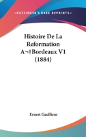 Histoire De La Reformation A Bordeaux V1 (1884) 1167715063 Book Cover