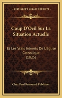 Coup D'Oeil Sur La Situation Actuelle: Et Les Vrais Interets De L'Eglise Catholique (1825) 1120422418 Book Cover