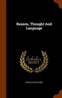 Reason, Thought and Language or the Many and the One: A Revised System of Logical Doctrine, in Relation to the Forms of Idiomatic Discourse 0526773456 Book Cover