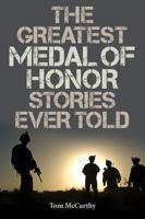 The Greatest Medal of Honor Stories Ever Told 1493031724 Book Cover
