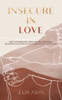 INSECURE IN LOVE: How To Increase Your Value And Your Self-Esteem - Being Worthy Of Love And To Love Is Something That You Must Learn B099TQQMSS Book Cover