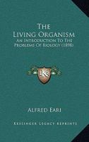 The Living Organism; An Introduction to the Problems of Biology 054876753X Book Cover