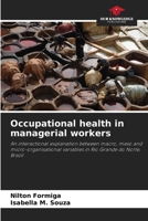 Occupational health in managerial workers: An interactional explanation between macro, meso and micro-organisational variables in Rio Grande do Norte, Brazil 6206346862 Book Cover