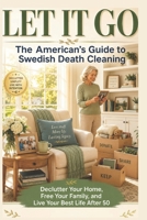 LET IT GO: The American's Guide to Swedish Death Cleaning — Declutter Your Home, Free Your Family, and Live Your Best Life After 50 B0H8B5TWCH Book Cover