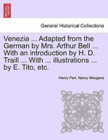 Venezia ... Adapted from the German by Mrs. Arthur Bell ... With an introduction by H. D. Traill ... With ... illustrations ... by E. Tito, etc. 1241344930 Book Cover