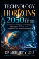 Technology Horizons 2050 and Beyond: Emerging Technologies Shaping the Next 50 Years of Human and Machine Evolution (Technology Excellence and Leadership Series) B0H5V85LC1 Book Cover