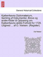 Kjøbenhavns Diplomatarium, Samling af Dokumenter, Breve og andre Kilder til Oplysning om Kjøbenhavns ældre Forhold for 1728. Udgived ... af O. Nielsen. (Register). Femte Bind 1241464871 Book Cover