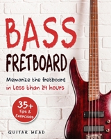 Bass Fretboard: Memorize The Fretboard In Less Than 24 Hours: 35+ Tips And Exercises Included B0882HYW1N Book Cover