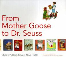 From Mother Goose to Dr. Seuss: Children's Book Covers, 1860-1960 0811818985 Book Cover