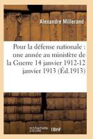 Pour La Da(c)Fense Nationale: Une Anna(c)E Au Minista]re de La Guerre 14 Janvier 1912-12 Janvier 1913 2011936527 Book Cover