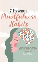 7 Essential Mindfulness Habits: Simple Practices to Reduce Stress and Anxiety, Find Inner Peace and Instill Calmness in Everyday Life B093GZWRS7 Book Cover