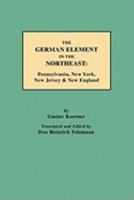 The German Element in the Northeast: Pennsylvania, New York, New Jersey & New England 0806354984 Book Cover