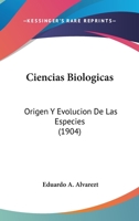 Ciencias Biologicas: Origen Y Evolucion De Las Especies (1904) 1160341605 Book Cover