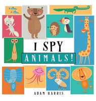 I Spy Animals!: A Guessing Game for Kids 1-3 1999461509 Book Cover