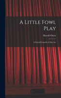 A Little Fowl Play: A Farcial Comedy in One Act B0BP2RBQ23 Book Cover