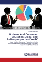 Business And Consumer Education(Global and Indian perspective)-Vol-IV: Case Studies: Consumer Protection in India [Consumer Protection Agencies and Consumer Associations 3659220485 Book Cover