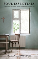 Soul Essentials: Reflections and Lessons Learned from a Journey with the Lord 1637690886 Book Cover