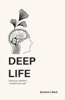 Deep Life: Direct your attention, transform your self null Book Cover