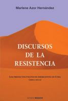 Discursos de La Resistencia: Los Proyectos Politicos Emergentes En Cuba (2002-2012) 1537365614 Book Cover