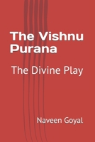 The Vishnu Purana: The Divine Play (The Living Wisdom of the 18 Mahapuranas: Timeless Stories for the Modern Soul) B0GCWBGS52 Book Cover