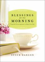 Blessings for the Morning: Prayerful Encouragement to Begin Your Day 0764212931 Book Cover