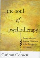The SOUL OF PSYCHOTHERAPY: RECAPTURING THE SPIRITUAL DIMENSION IN THE THERAPEUTIC ENCOUNTER 1476782407 Book Cover