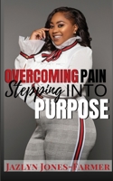 Overcoming Pain: Stepping into Purpose 0998810894 Book Cover
