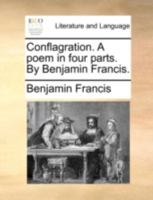 Conflagration. A poem in four parts. By Benjamin Francis. ... 1170012329 Book Cover