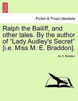 Ralph the Bailiff, and other tales. By the author of "Lady Audley's Secret" [i.e. Miss M. E. Braddon]. 124122773X Book Cover