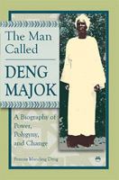 The Man Called Deng Majok: A Biography of Power, Polygyny and Change 0300033850 Book Cover