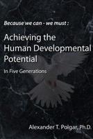 Because We Can - We Must: Achieving the Human Developmental Potential in Five Generations 0973038985 Book Cover