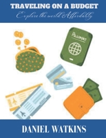 Traveling on a Budget: Explore the world Affordably (Financial Mastery series) B0CKD8WNNG Book Cover
