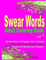 Swear Words Adult Coloring Book: An Exercise To Engage Your Coloring Skills, Calm Your Nerves, Relieve Stress and Bottled-up Tension 1533011621 Book Cover