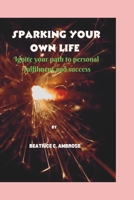 Sparking Your Own Life.: Ignite your path to personal fulfilment and success B0CQ2DRNKR Book Cover