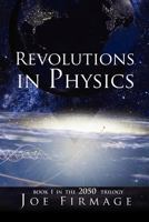 Revolutions In Physics: Exploring the evolution and state of modern physics and the possibilities that a new paradigm holds for human civilization 1462878830 Book Cover