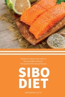 SIBO Diet: A Beginner's Step-by-Step Guide To Reversing SIBO Symptoms Through Diet: With Selected Recipes 1693665735 Book Cover