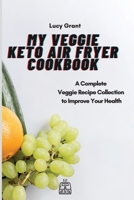 My Veggie Keto Air Fryer Cookbook: A Complete Veggie Recipe Collection to Improve Your Health 1802770526 Book Cover