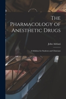 The Pharmacology of Anesthetic Drugs: A Syllabus for Students and Clinicians 1014736080 Book Cover
