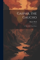 Gaspar, the Gaucho: A Tale of the Gran Chaco 1022466968 Book Cover